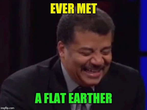 EVER MET A FLAT EARTHER | made w/ Imgflip meme maker