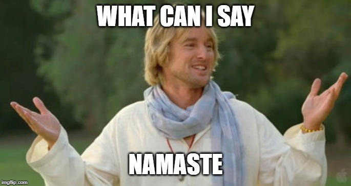 WHAT CAN I SAY NAMASTE | made w/ Imgflip meme maker