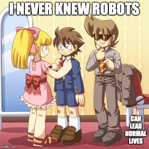 Megaman Macho | I NEVER KNEW ROBOTS; CAN LEAD NORMAL LIVES | image tagged in megaman,macho,memes | made w/ Imgflip meme maker