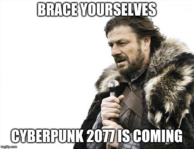 Brace Yourselves X is Coming | BRACE YOURSELVES; CYBERPUNK 2077 IS COMING | image tagged in memes,brace yourselves x is coming | made w/ Imgflip meme maker