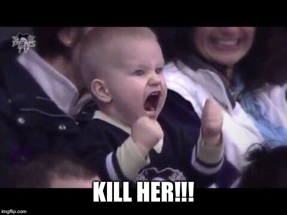 Hockey baby | KILL HER!!! | image tagged in hockey baby | made w/ Imgflip meme maker