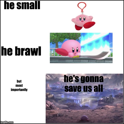 kirby | he small; he brawl; he's gonna save us all; but most importantly | image tagged in kirby,super smash bros | made w/ Imgflip meme maker