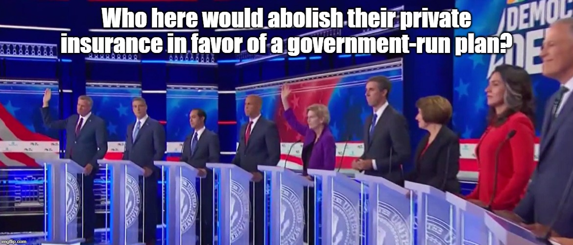 Warren: Ooooh! Pick ME! PICK ME! | Who here would abolish their private insurance in favor of a government-run plan? | image tagged in elizabeth warren,bill deblasio,democrat debate,government health care | made w/ Imgflip meme maker