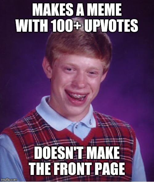 Bad Luck Brian | MAKES A MEME WITH 100+ UPVOTES; DOESN'T MAKE THE FRONT PAGE | image tagged in memes,bad luck brian | made w/ Imgflip meme maker