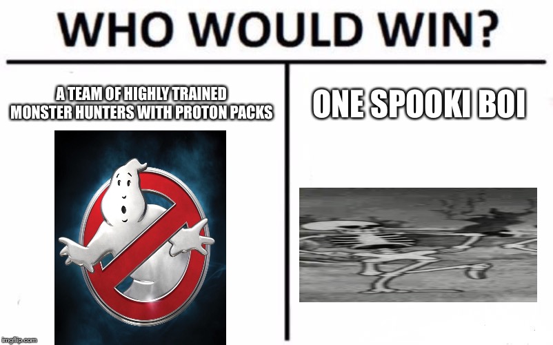 Who Would Win? Meme | A TEAM OF HIGHLY TRAINED MONSTER HUNTERS WITH PROTON PACKS; ONE SPOOKI BOI | image tagged in memes,who would win | made w/ Imgflip meme maker