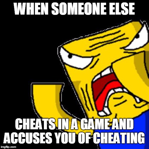 Roblox Noob |  WHEN SOMEONE ELSE; CHEATS IN A GAME AND ACCUSES YOU OF CHEATING | image tagged in roblox noob | made w/ Imgflip meme maker