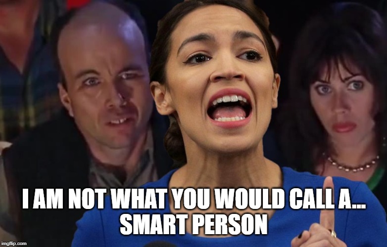 AOC ABC's | I AM NOT WHAT YOU WOULD CALL A...
SMART PERSON | image tagged in aoc abc's,aoc,politics | made w/ Imgflip meme maker