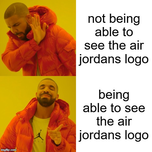 Drake Hotline Bling | not being able to see the air jordans logo; being able to see the air jordans logo | image tagged in memes,drake hotline bling | made w/ Imgflip meme maker