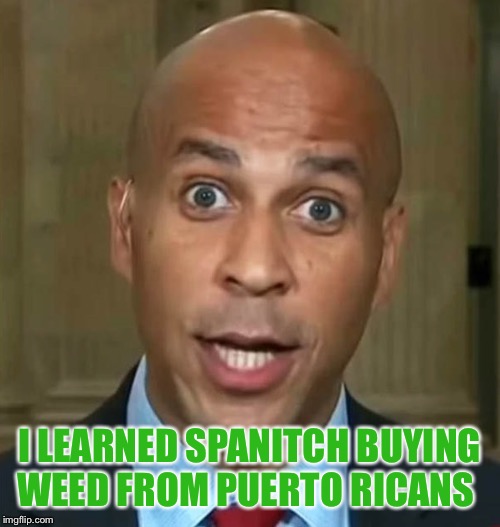 Yo speako spanitch | I LEARNED SPANITCH BUYING WEED FROM PUERTO RICANS | image tagged in corey booker,spanish | made w/ Imgflip meme maker