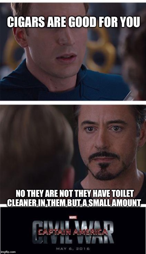 Marvel Civil War 1 Meme | CIGARS ARE GOOD FOR YOU; NO THEY ARE NOT THEY HAVE TOILET CLEANER IN THEM BUT A SMALL AMOUNT | image tagged in memes,marvel civil war 1 | made w/ Imgflip meme maker