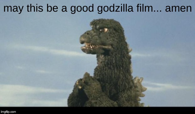 Godzilla Pray | may this be a good godzilla film... amen | image tagged in godzilla pray | made w/ Imgflip meme maker