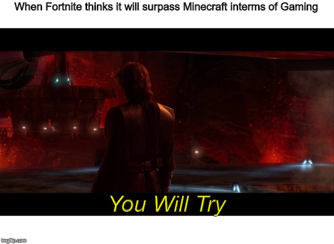 2005 | When Fortnite thinks it will surpass Minecraft interms of Gaming; You Will Try | image tagged in disney killed star wars | made w/ Imgflip meme maker
