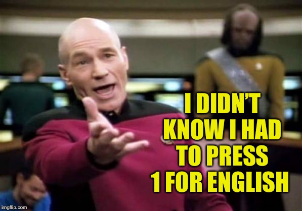 Picard Wtf Meme | I DIDN’T KNOW I HAD TO PRESS 1 FOR ENGLISH | image tagged in memes,picard wtf | made w/ Imgflip meme maker