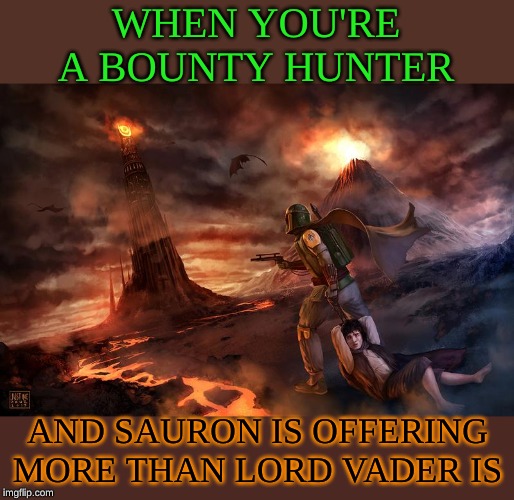 Hey, anything to make a few more credits! Deviantart Week 2: by Raydog and TigerLegend 1046! |  WHEN YOU'RE A BOUNTY HUNTER; AND SAURON IS OFFERING MORE THAN LORD VADER IS | image tagged in memes,deviantart week 2,boba fett,frodo,lord of the rings,star wars | made w/ Imgflip meme maker