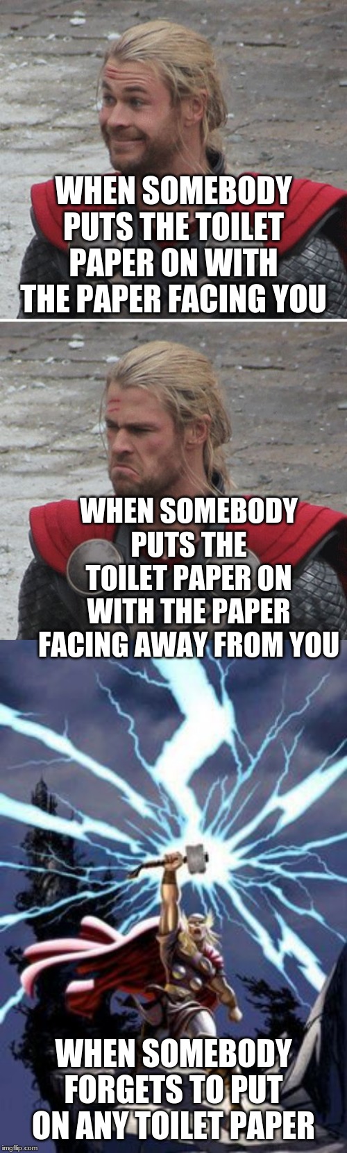 Thor Knows the Right Way Toilet Paper Goes! | WHEN SOMEBODY PUTS THE TOILET PAPER ON WITH THE PAPER FACING YOU; WHEN SOMEBODY PUTS THE TOILET PAPER ON WITH THE PAPER FACING AWAY FROM YOU; WHEN SOMEBODY FORGETS TO PUT ON ANY TOILET PAPER | image tagged in thor with lightning,thor happy then sad | made w/ Imgflip meme maker