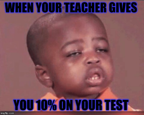 10% | WHEN YOUR TEACHER GIVES; YOU 10% ON YOUR TEST | image tagged in one does not simply | made w/ Imgflip meme maker