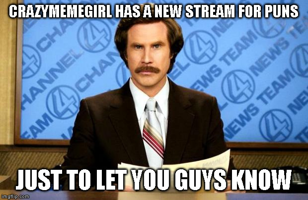 BREAKING NEWS | CRAZYMEMEGIRL HAS A NEW STREAM FOR PUNS; JUST TO LET YOU GUYS KNOW | image tagged in breaking news | made w/ Imgflip meme maker