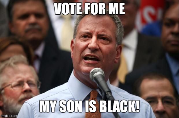 DeBlasio makes his case. | VOTE FOR ME; MY SON IS BLACK! | image tagged in deblasio,election 2020 | made w/ Imgflip meme maker