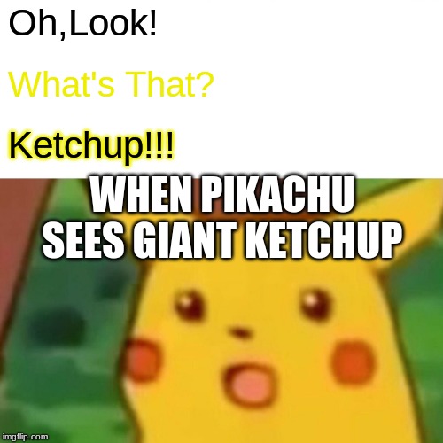Surprised Pikachu Meme | Oh,Look! What's That? Ketchup!!! WHEN PIKACHU SEES GIANT KETCHUP | image tagged in memes,surprised pikachu | made w/ Imgflip meme maker