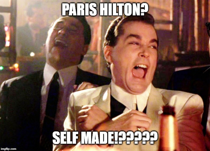 Good Fellas Hilarious Meme | PARIS HILTON? SELF MADE!????? | image tagged in memes,good fellas hilarious | made w/ Imgflip meme maker