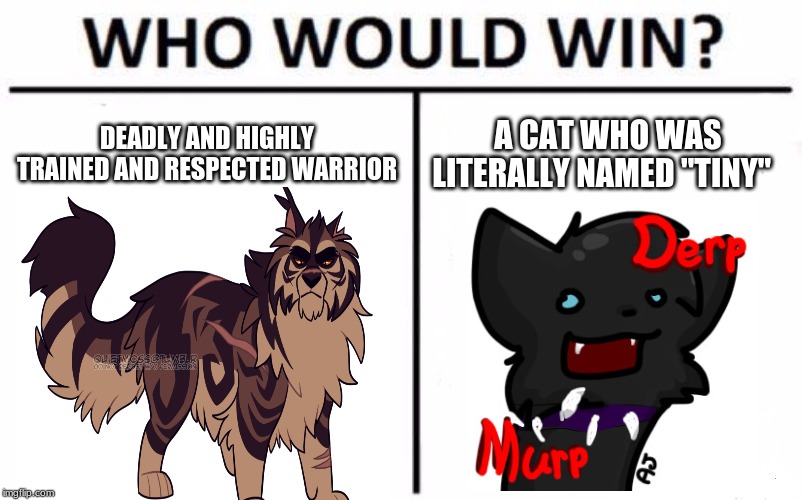 Who Would Win? Meme | DEADLY AND HIGHLY TRAINED AND RESPECTED WARRIOR; A CAT WHO WAS LITERALLY NAMED "TINY" | image tagged in memes,who would win | made w/ Imgflip meme maker