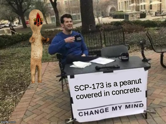 Change My Mind About 17- *snap* | SCP-173 is a peanut covered in concrete. | image tagged in memes,change my mind,snap,scp meme | made w/ Imgflip meme maker