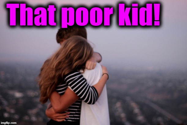 hug | That poor kid! | image tagged in hug | made w/ Imgflip meme maker