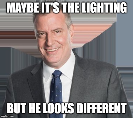 DeBlasio  | MAYBE IT'S THE LIGHTING BUT HE LOOKS DIFFERENT | image tagged in deblasio | made w/ Imgflip meme maker