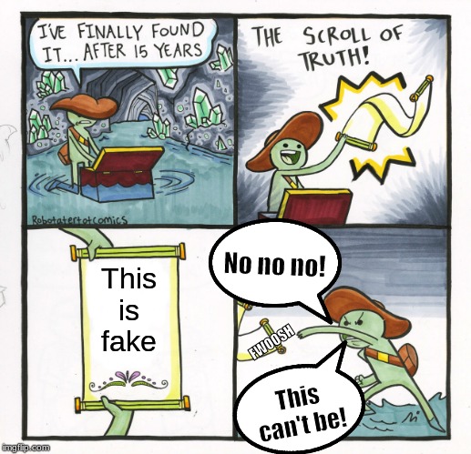 The Scroll Of Truth | No no no! This
is
fake; FWOOSH; This can't be! | image tagged in memes,the scroll of truth | made w/ Imgflip meme maker