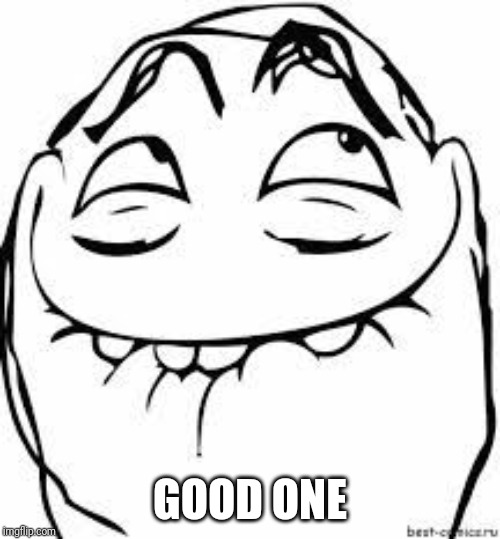 giggle troll | GOOD ONE | image tagged in giggle troll | made w/ Imgflip meme maker