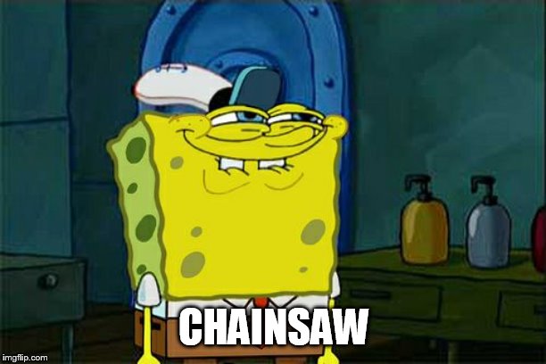 Don't You Squidward Meme | CHAINSAW | image tagged in memes,dont you squidward | made w/ Imgflip meme maker