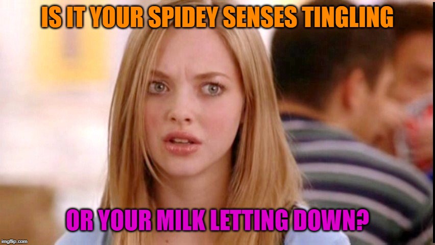 Dumb Blonde | IS IT YOUR SPIDEY SENSES TINGLING OR YOUR MILK LETTING DOWN? | image tagged in dumb blonde | made w/ Imgflip meme maker