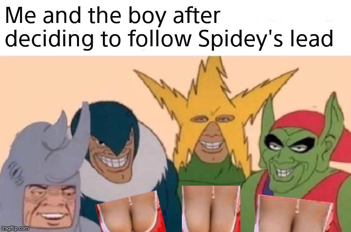 Me And The Boys Meme | Me and the boy after deciding to follow Spidey's lead | image tagged in memes,me and the boys | made w/ Imgflip meme maker