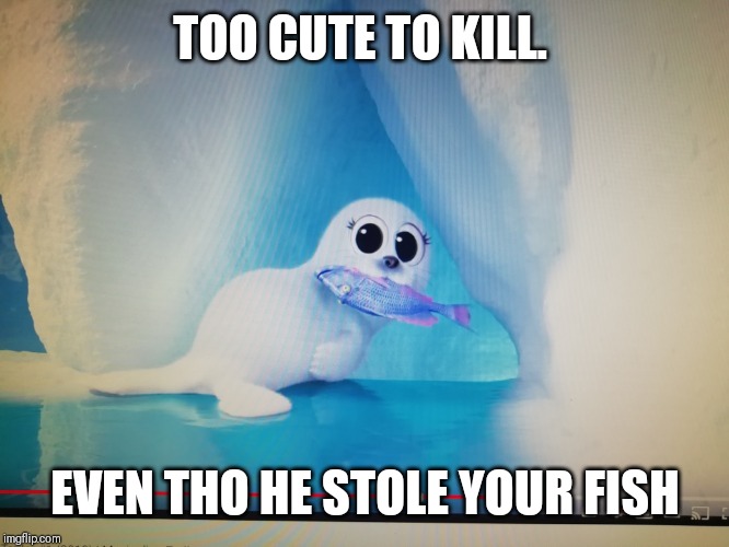 Don,t Steal My fish | TOO CUTE TO KILL. EVEN THO HE STOLE YOUR FISH | image tagged in stealing | made w/ Imgflip meme maker