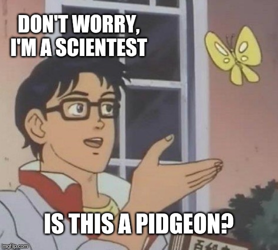 Is This A Pigeon | DON'T WORRY, I'M A SCIENTEST; IS THIS A PIDGEON? | image tagged in memes,is this a pigeon | made w/ Imgflip meme maker