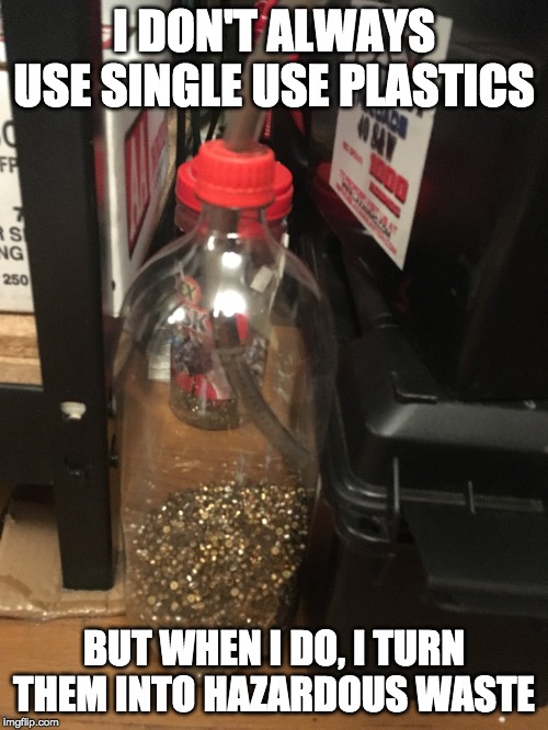 I DON'T ALWAYS USE SINGLE USE PLASTICS; BUT WHEN I DO, I TURN THEM INTO HAZARDOUS WASTE | made w/ Imgflip meme maker