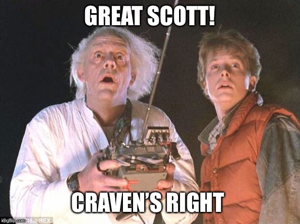 Great Scott BTTF | GREAT SCOTT! CRAVEN’S RIGHT | image tagged in great scott bttf | made w/ Imgflip meme maker