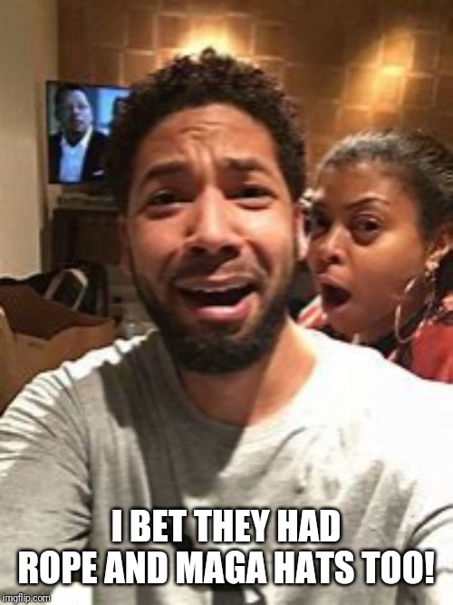 Jussie Smollett | I BET THEY HAD ROPE AND MAGA HATS TOO! | image tagged in jussie smollett | made w/ Imgflip meme maker
