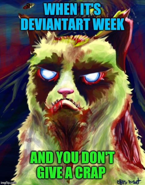 DeviantArt Week 2, June 24-29, A Raydog and TigerLegend1046 event! | WHEN IT'S DEVIANTART WEEK; AND YOU DON'T GIVE A CRAP | image tagged in deviantart week 2,jbmemegeek,raydog,tigerlegend1046,grumpy cat,deviant art | made w/ Imgflip meme maker