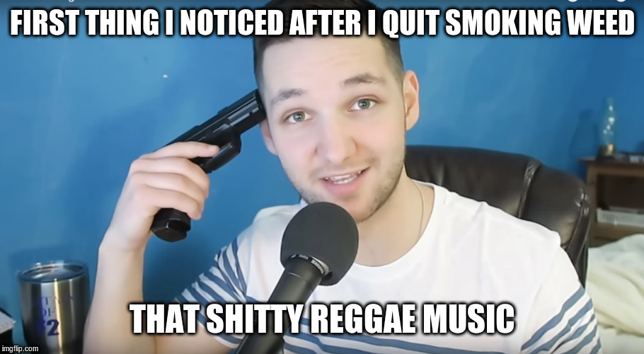 Neat mike suicide | FIRST THING I NOTICED AFTER I QUIT SMOKING WEED THAT SHITTY REGGAE MUSIC | image tagged in neat mike suicide | made w/ Imgflip meme maker