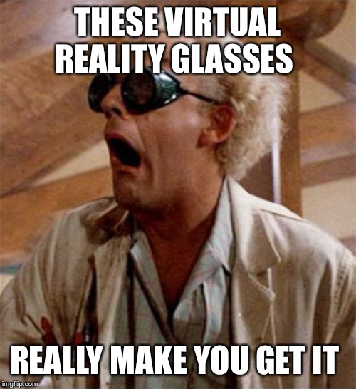 Doc Brown  | THESE VIRTUAL REALITY GLASSES REALLY MAKE YOU GET IT | image tagged in doc brown | made w/ Imgflip meme maker