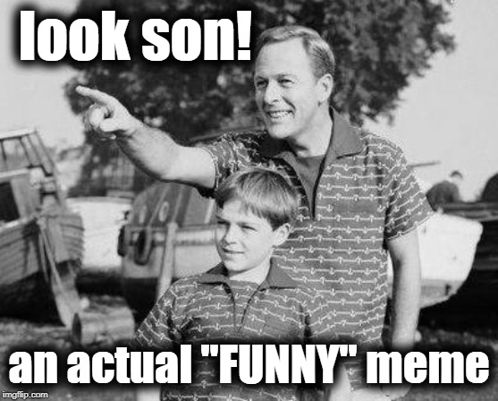 Look Son Meme | look son! an actual "FUNNY" meme | image tagged in memes,look son | made w/ Imgflip meme maker