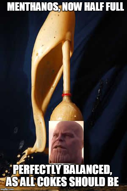 Coke Explosion | MENTHANOS, NOW HALF FULL PERFECTLY BALANCED, AS ALL COKES SHOULD BE | image tagged in coke explosion | made w/ Imgflip meme maker