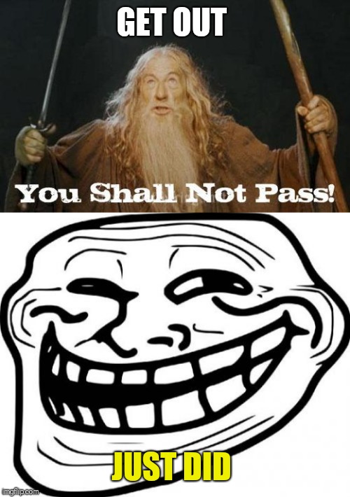 GET OUT JUST DID | image tagged in memes,troll face,gandalf you shall not pass | made w/ Imgflip meme maker