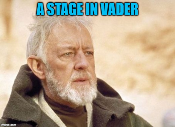 Obi Wan Kenobi Meme | A STAGE IN VADER | image tagged in memes,obi wan kenobi | made w/ Imgflip meme maker