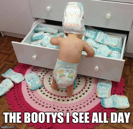Baby Diaper Head | THE BOOTYS I SEE ALL DAY | image tagged in baby diaper head | made w/ Imgflip meme maker