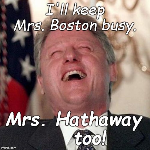 I'll keep Mrs. Boston busy. Mrs. Hathaway     too! | made w/ Imgflip meme maker