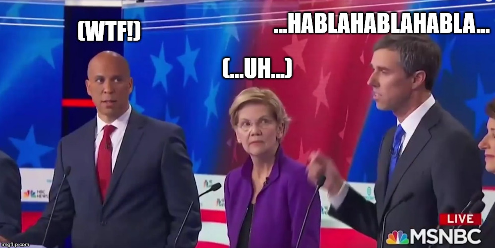 Democrat 2020 Debate | (WTF!); ...HABLAHABLAHABLA... (...UH...) | image tagged in democrats 2020,beto,elizabeth warren,debate,cory booker | made w/ Imgflip meme maker