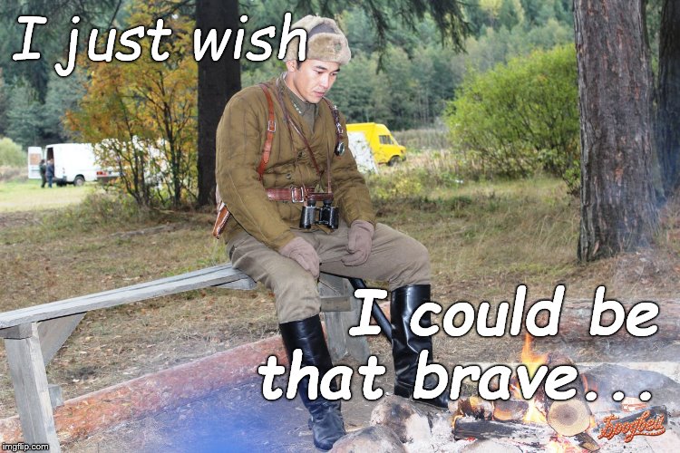 Corporal Chen Chang | I just wish I could be that brave... | image tagged in corporal chen chang | made w/ Imgflip meme maker