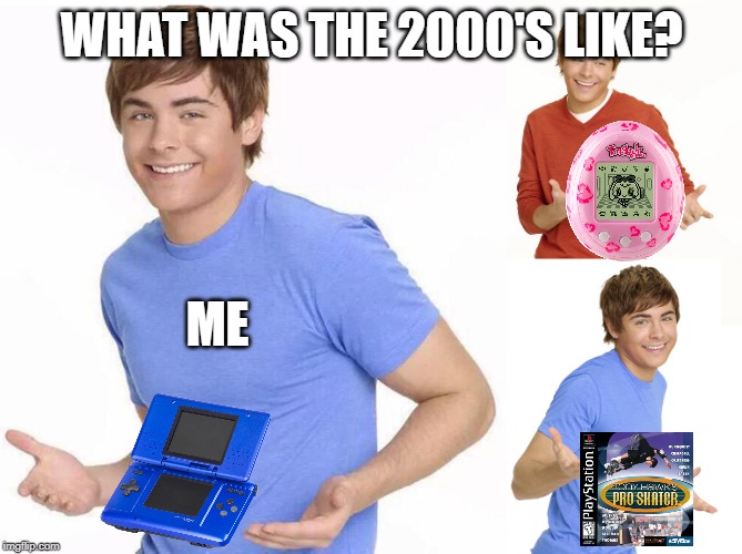 Zac Efron | WHAT WAS THE 2000'S LIKE? ME | image tagged in zac efron | made w/ Imgflip meme maker